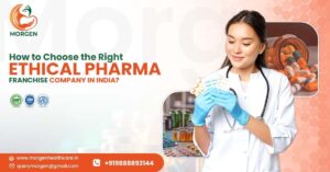 How to Choose the Right Ethical Pharma Franchise Company in India?
